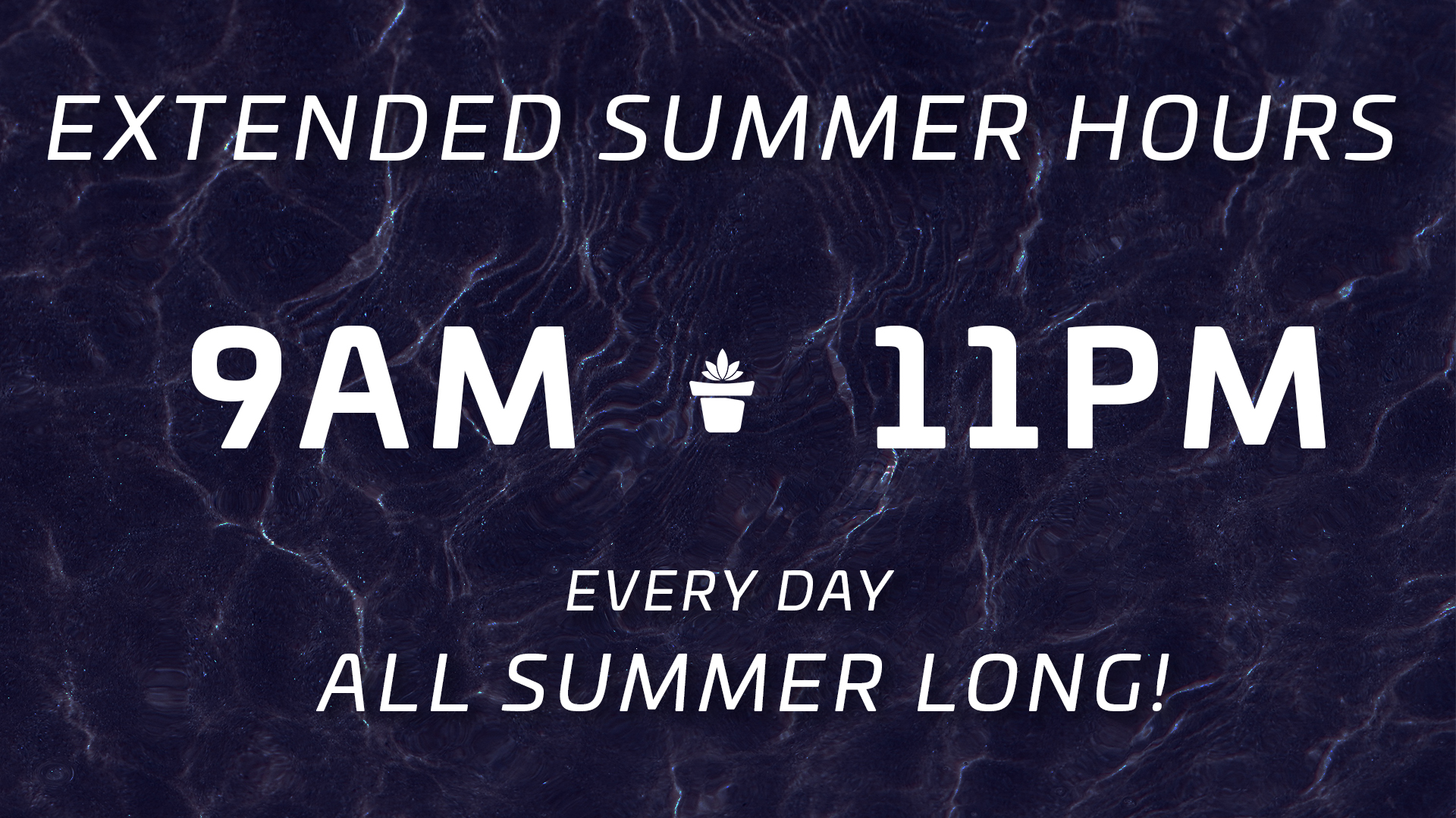 Extended Summer Hours 9Am - 11PM